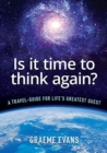 Is It Time to Think Again? : A Travel-Guide for Life's Greatest Quest - Book
