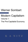 Modern Capitalism - Volume 1 : The Pre-Capitalist Economy: A systematic historical depiction of Pan-European economic life from its origins to the present day - Book