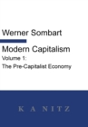 Modern Capitalism - Volume 1 : The Pre-Capitalist Economy: A systematic historical depiction of Pan-European economic life from its origins to the present day - Book