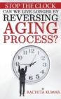 Stop The Clock : Can We Live Longer by Reversing Aging Process? - Book