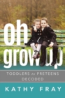 Oh Grow Up : Toddlers to Preteens Decoded - Book