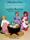 Make Your Own Old-Fashioned Cloth Doll and Her Wardrobe: with Full-Size Patterns : With Full-Size Patterns - Book