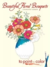 Beautiful Floral Bouquets : To Paint or Color - Book