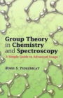 Group Theory in Chemistry and Spectroscopy : A Simple Guide to Advanced Usage - Book