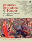 Maidens, Monsters and Heroes : The Fantasy Illustrations of H.J. Ford - Book