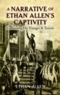 A Narrative of Ethan Allen's Captivity : Containing His Voyages & Travels - Book