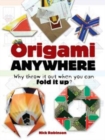 Origami Anywhere : Why Throw It Out When You Can Fold It Up? - Book