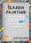Screenprinting : The Ultimate Studio Guide from Sketchbook to Squeegee - Book