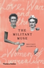 The Militant Muse : Love, War and the Women of Surrealism - eBook
