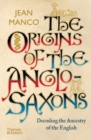 The Origins of the Anglo-Saxons : Decoding the Ancestry of the English - eBook