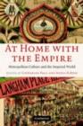 At Home with the Empire : Metropolitan Culture and the Imperial World - eBook