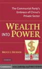Wealth into Power : The Communist Party's Embrace of China's Private Sector - eBook