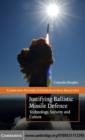 Justifying Ballistic Missile Defence : Technology, Security and Culture - eBook