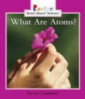 What Are Atoms? (Rookie Read-About Science: Physical Science: Previous Editions) - Book