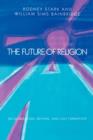 The Future of Religion : Secularization, Revival and Cult Formation - Book
