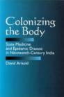 Colonizing the Body : State Medicine and Epidemic Disease in Nineteenth-Century India - Book