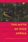 The Myth of Wild Africa : Conservation Without Illusion - Book
