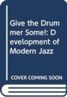Give the Drummer Some! : Development of Modern Jazz - Book