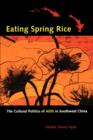 Eating Spring Rice : The Cultural Politics of AIDS in Southwest China - Book