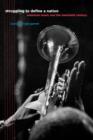 Struggling to Define a Nation : American Music and the Twentieth Century - Book