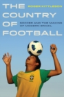 The Country of Football : Soccer and the Making of Modern Brazil - Book