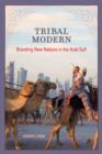 Tribal Modern : Branding New Nations in the Arab Gulf - Book