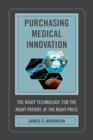Purchasing Medical Innovation : The Right Technology, for the Right Patient, at the Right Price - Book