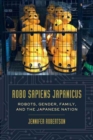 Robo sapiens japanicus : Robots, Gender, Family, and the Japanese Nation - Book