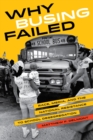 Why Busing Failed : Race, Media, and the National Resistance to School Desegregation - Book