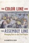 The Color Line and the Assembly Line : Managing Race in the Ford Empire - Book