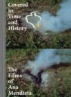 Covered in Time and History : The Films of Ana Mendieta - Book