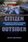 Citizen Outsider : Children of North African Immigrants in France - Book
