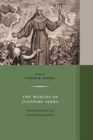 The Worlds of Junipero Serra : Historical Contexts and Cultural Representations - Book