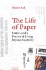The Life of Paper : Letters and a Poetics of Living Beyond Captivity - Book