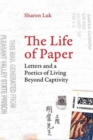 The Life of Paper : Letters and a Poetics of Living Beyond Captivity - Book