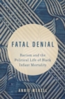 Fatal Denial : Racism and the Political Life of Black Infant Mortality - Book
