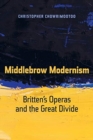 Middlebrow Modernism : Britten’s Operas and the Great Divide - Book