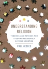 Understanding Religion : Theories and Methods for Studying Religiously Diverse Societies - Book