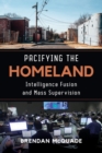 Pacifying the Homeland : Intelligence Fusion and Mass Supervision - Book