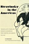 Stravinsky in the Americas : Transatlantic Tours and Domestic Excursions from Wartime Los Angeles (1925-1945) - Book