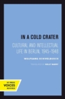 In a Cold Crater : Cultural and Intellectual Life in Berlin, 1945-1948 - Book