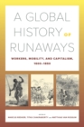A Global History of Runaways : Workers, Mobility, and Capitalism, 1600-1850 - Book