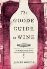 The Goode Guide to Wine : A Manifesto of Sorts - Book