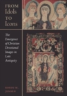 From Idols to Icons : The Emergence of Christian Devotional Images in Late Antiquity - Book