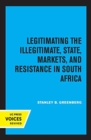 Legitimating the Illegitimate : State, Markets, and Resistance in South Africa - Book
