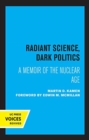 Radiant Science, Dark Politics : A Memoir of the Nuclear Age - Book