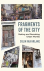 Fragments of the City : Making and Remaking Urban Worlds - Book