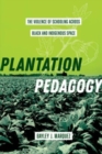 Plantation Pedagogy : The Violence of Schooling across Black and Indigenous Space - Book