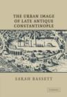 The Urban Image of Late Antique Constantinople - Book