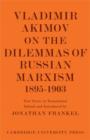 Vladimir Akimov on the Dilemmas of Russian Marxism 1895-1903 : The Second Congress of the Russian Social Democratic Labour Party. A Short History of the Social Democratic Movement in Russia - Book